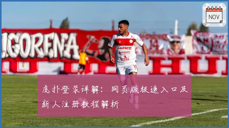 虎扑登录详解：网页版极速入口及新人注册教程解析