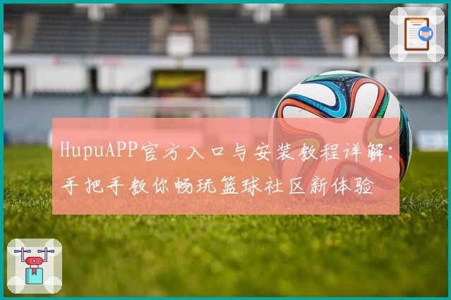 HupuAPP官方入口与安装教程详解:手把手教你畅玩篮球社区新体验