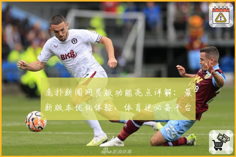 虎扑新闻网页版功能亮点详解：最新版本优化体验，体育迷必备平台